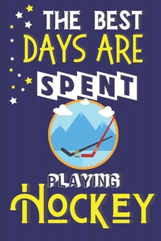 Paperback The Best Days Are Spent Playing Hockey: Hockey Gifts for Boys, Girls & Teens.... Yellow & Blue Lined Notebook or Journal Book