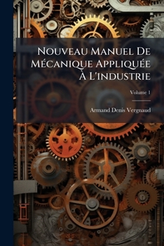 Paperback Nouveau Manuel De Mécanique Appliquée À L'industrie; Volume 1 [French] Book