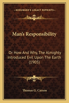 Paperback Man's Responsibility: Or How And Why, The Almighty Introduced Evil Upon The Earth (1905) Book