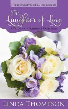 The Laughter of Love: A Pride and Prejudice Variation - Book #3 of the Her Unforgettable Laugh