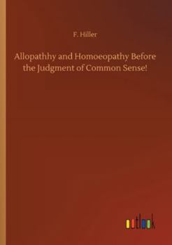 Allopathhy and Homoeopathy Before the Judgment of Common Sense!