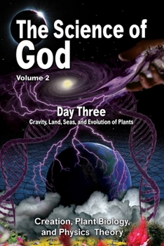 Paperback The Science Of God Volume 2: Day Three - Gravity, Land, Seas, and Evolution of Plants Book