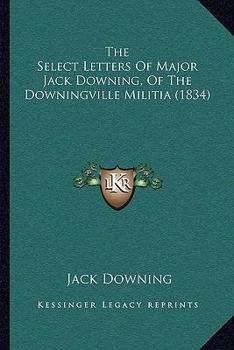 Paperback The Select Letters Of Major Jack Downing, Of The Downingville Militia (1834) Book