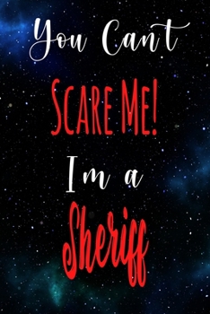 You Can't Scare Me! I'm A Sheriff: The perfect gift for the professional in your life - Funny 119 page lined journal!