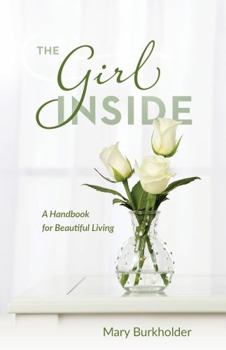 The Girl Inside: A Handbook for Beautiful Living