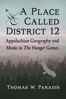 Paperback A Place Called District 12: Appalachian Geography and Music in The Hunger Games Book