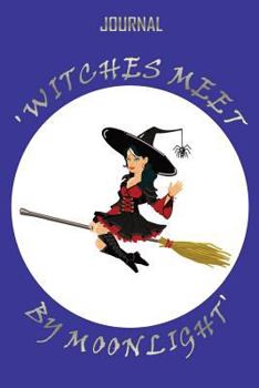 Journal 'witches Meet by Moonlight': A Lined Journal and Notebook for Witches and Wiccans and Pagans with Witches Motif on Every Page (Blue Cover)