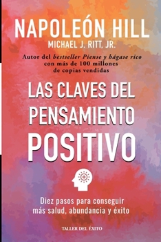Las claves del pensamiento positivo: Diez pasos para conseguir mas salud, abundancia y exito (Spanish Edition)