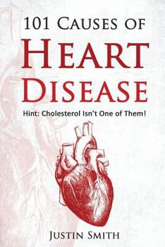 Paperback 101 Causes of Heart Disease: Hint: Cholesterol Isn't One of Them! Book