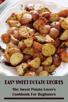 Paperback Easy Sweet Potato Recipes: The Sweet Potato Lover's Cookbook For Beginners: Simple Sweet Potato Recipes Book