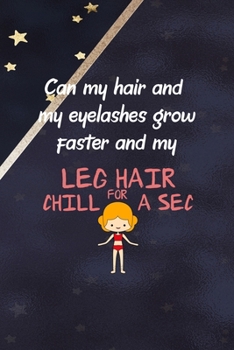 Can My Hair And My Eyelashes Grow Faster And My Leg Hair Chill For A Sec: All Purpose 6x9 Blank Lined Notebook Journal Way Better Than A Card Trendy Unique Gift Blue Solid Gold Star Shave