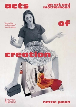 Hardcover Acts of Creation: On Art and Motherhood Book