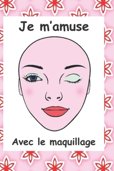 Paperback Je m'amuse avec le maquillage: 39 planches de maquillage à offrir en cadeau pour les anniversaires, Noël ou différentes fêtes. Jolie couverture soupl [French] Book