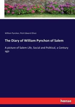 Paperback The Diary of William Pynchon of Salem: A picture of Salem Life, Social and Political, a Century ago Book