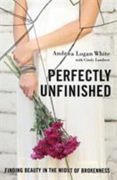 Paperback Perfectly Unfinished: Finding Beauty in the Midst of Brokenness Book