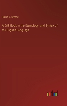 Hardcover A Drill Book in the Etymology and Syntax of the English Language Book