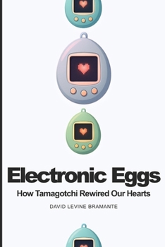 Paperback Electronic Eggs: How Tamagotchi Rewired Our Hearts Book