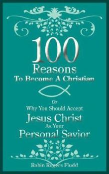 Paperback 100 Reasons To Become A Christian: Or Why You Should Accept Jesus Christ As Your Personal Savior Book