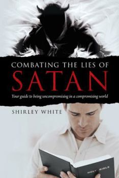 Paperback Combating the Lies of Satan: Your Guide to Being Uncompromising in a Compromising World Book