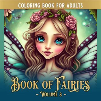 Book of Fairies: Volume 3 - A Fairy Coloring Book for Adults and Teens, With Mesmerizing Fairy Coloring Pages for Relaxation, Stress Relief, and Coloring Adventure! (ColoringTime: Book of Fairies)