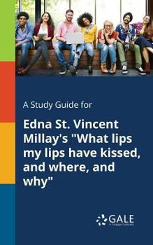 Paperback A Study Guide for Edna St. Vincent Millay's "What Lips My Lips Have Kissed, and Where, and Why" Book