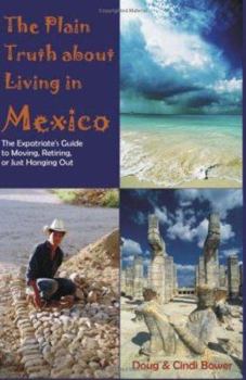 Paperback The Plain Truth about Living in Mexico: The Expatriate's Guide to Moving, Retiring, or Just Hanging Out Book