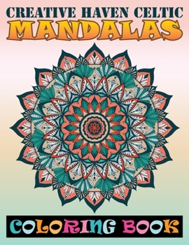 Creative Haven Celtic Mandalas Coloring Book: Over 101 Midnight Designs of Mandala Coloring Books for Adults and Teens For Stress Relief, Relaxation And Happiness