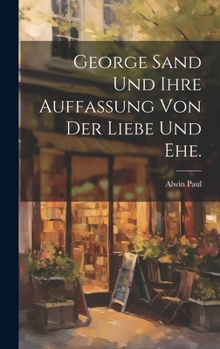 Hardcover George Sand und ihre Auffassung von der Liebe und Ehe. [German] Book