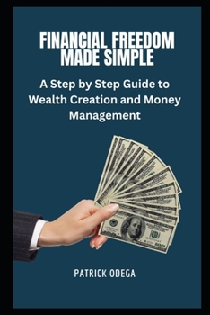 Paperback Financial Freedom Made Simple: A Step-by-Step Guide to Wealth Creation and Money Management Book