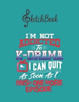 SketchBook: Im Not Addicted To Kdrama   Kpop Korean Blank Kpop Sketchbook for Girls Teens Kids Journal College Marble Size UnLined Notebook 110 Pages ... Little Kpop Fans Secret Diary and Journals