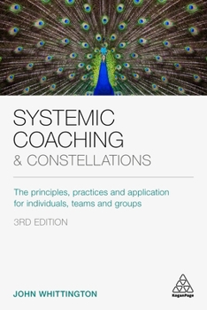 Hardcover Systemic Coaching and Constellations: The Principles, Practices and Application for Individuals, Teams and Groups Book