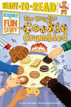 The Way the Cookie Crumbled: Ready-to-Read Level 3 - Book  of the History of Fun Stuff
