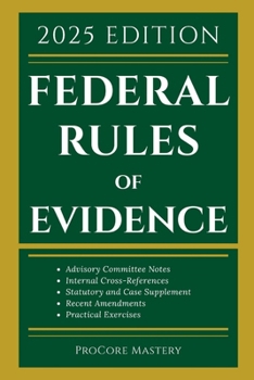 Federal Rules Of Evidence 2025 Edition: With Advisory Committee Notes, Internal Cross-References, Statutory and Landmark Case Supplement Recent Amendments and Practical Exercises