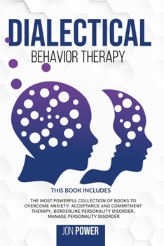 Paperback Dialectical Behavior Therapy: 3 Books in 1. The Most Powerful Collection of Books to Overcome Anxiety: Acceptance And Commitment Therapy, Borderline Book