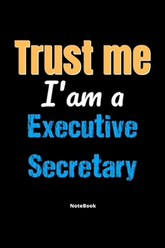 Paperback Trust Me I'm A Executive Secretary Notebook - Executive Secretary Funny Gift: Lined Notebook / Journal Gift, 120 Pages, 6x9, Soft Cover, Matte Finish Book