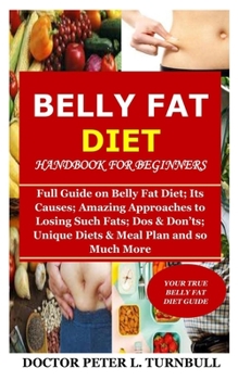 Paperback Belly Fat Diet Handbook for Beginners: Full Guide on Belly Fat Diet; Its Causes; Amazing Approaches to Losing Such Fats; Dos & Don'ts; Unique Diets & Book