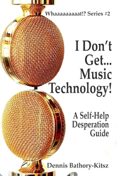 Paperback I Don't Get... Music Technology!: A Self-Help Desperation Guide Book