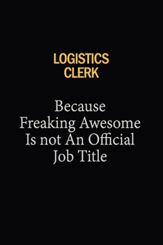 Logistics Clerk Because Freaking Awesome Is Not An Official Job Title: 6x9 Unlined 120 pages writing notebooks for Women and girls