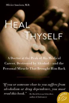 Paperback Heal Thyself: A Doctor at the Peak of His Medical Career, Destroyed by Alcohol--And the Personal Miracle That Brought Him Back Book