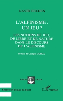 Paperback L'alpinisme: un jeu ?: Les notions de jeu, de libre et de nature dans le discours de l'alpinisme [French] Book