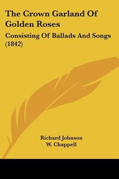 Paperback The Crown Garland Of Golden Roses: Consisting Of Ballads And Songs (1842) Book