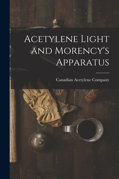Paperback Acetylene Light and Morency's Apparatus [microform] Book