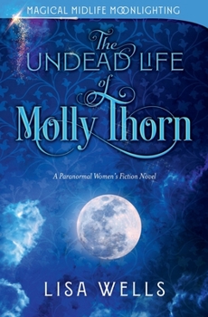 Paperback THE UNDEAD LIFE OF MOLLY THORN: A Paranormal Women's Fiction Novel (MAGICAL MIDLIFE MOONLIGHTING) Book