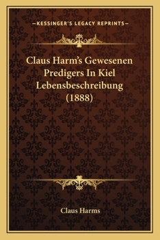 Claus Harm's Gewesenen Predigers In Kiel Lebensbeschreibung (1888)
