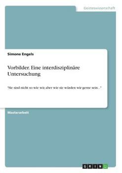 Paperback Vorbilder. Eine interdisziplinäre Untersuchung: "Sie sind nicht so wie wir, aber wie sie würden wir gerne sein..." [German] Book