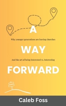 Paperback A Way Forward: Why Younger Generations Are Leaving Churches, and the Art of Being Interested vs. Interesting Book