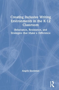 Hardcover Creating Inclusive Writing Environments in the K-12 Classroom: Reluctance, Resistance, and Strategies that Make a Difference Book