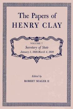 The Papers of Henry Clay: Secretary of State January 1, 1828 to March 3, 1829 (Papers of Henry Clay, Vol 7)