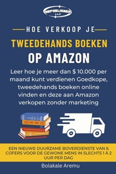 Paperback Hoe verkoop je tweedehands Boeken op Amazon: Leer hoe je meer dan $ 10.000 per maand kunt verdienen Goedkope, tweedehands boeken online vinden en deze [Dutch] Book