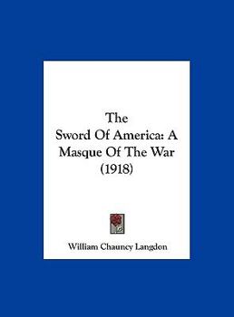 Hardcover The Sword Of America: A Masque Of The War (1918) Book